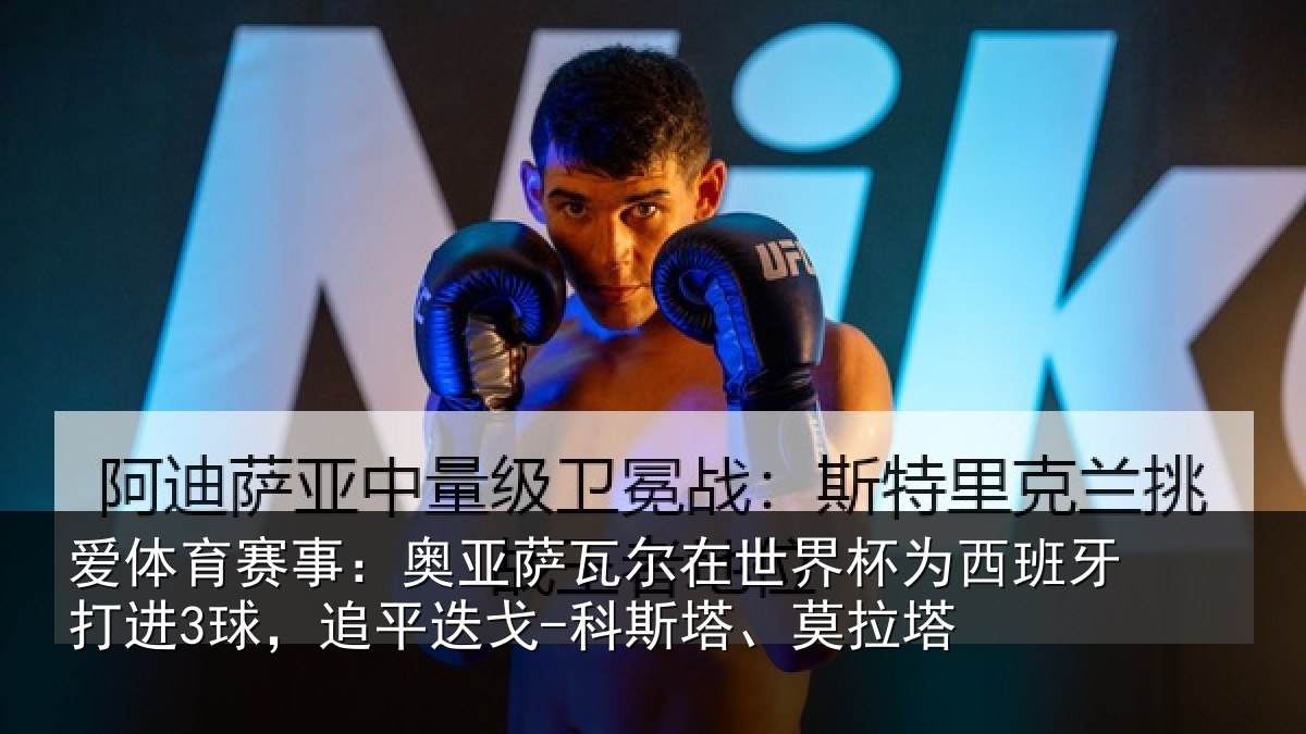 爱体育赛事：奥亚萨瓦尔在世界杯为西班牙打进3球，追平迭戈-科斯塔、莫拉塔