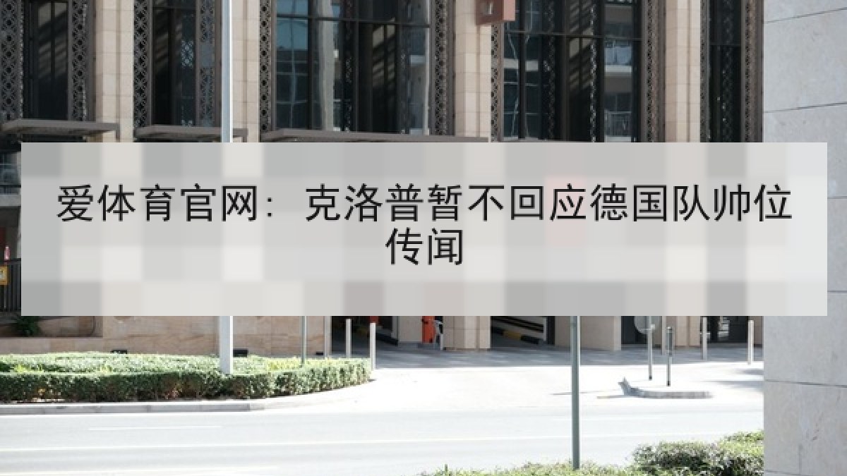 爱体育官网: 克洛普暂不回应德国队帅位传闻
