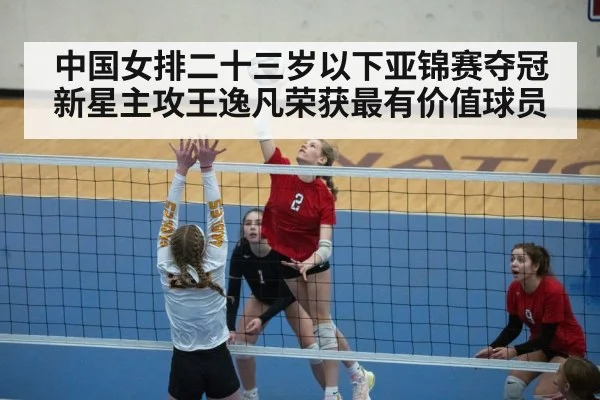 中国女排二十三岁以下亚锦赛夺冠新星主攻王逸凡荣获最有价值球员